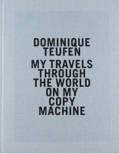 Dominique Teufen, My Travels Through The World On My Copy Machine